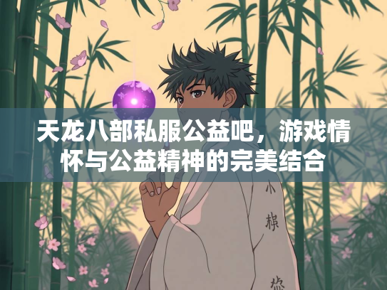 天龙八部私服公益吧，游戏情怀与公益精神的完美结合  第3张