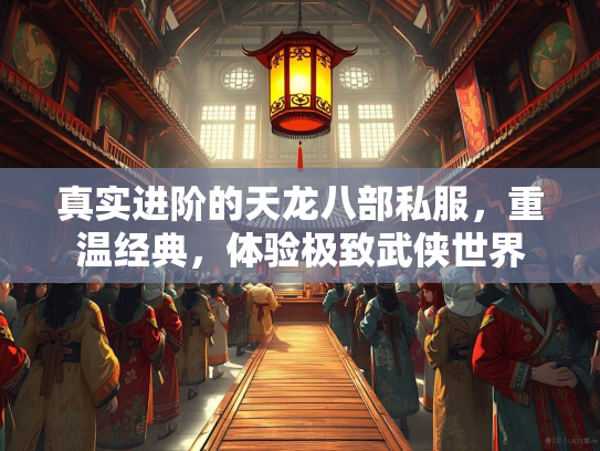 真实进阶的天龙八部私服，重温经典，体验极致武侠世界