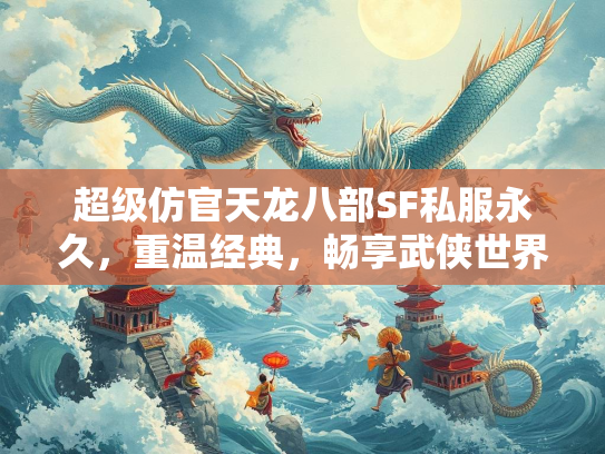 超级仿官天龙八部SF私服永久，重温经典，畅享武侠世界
