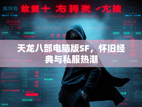 天龙八部电脑版SF，怀旧经典与私服热潮  第2张