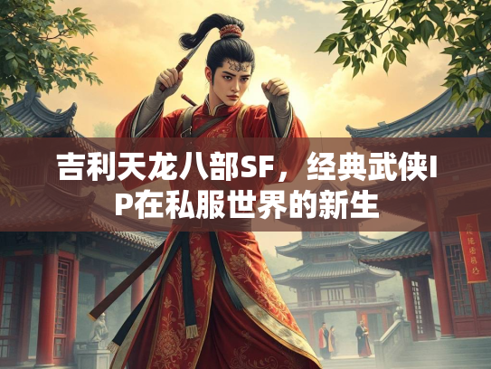 吉利天龙八部SF，经典武侠IP在私服世界的新生  第2张