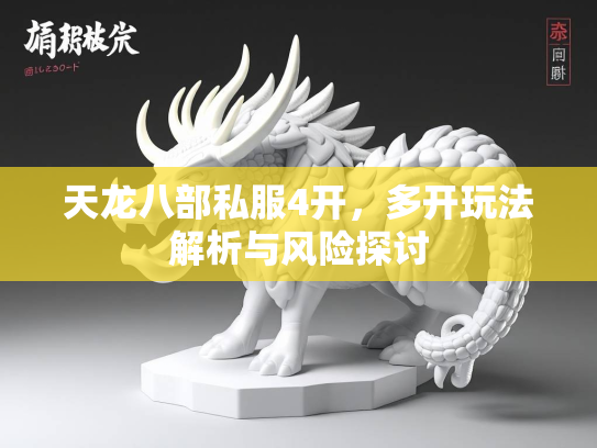 天龙八部私服4开，多开玩法解析与风险探讨  第3张