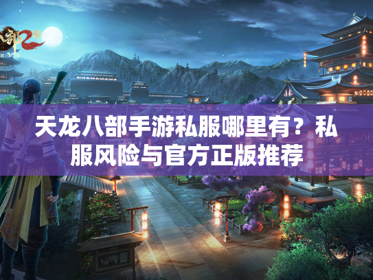 天龙八部手游私服哪里有？私服风险与官方正版推荐
