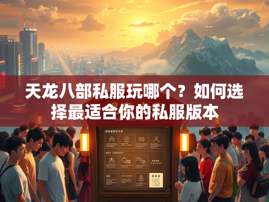 天龙八部私服玩哪个？如何选择最适合你的私服版本
