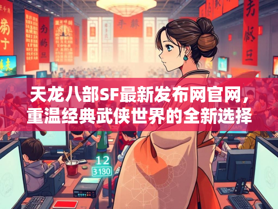 天龙八部SF最新发布网官网，重温经典武侠世界的全新选择  第1张