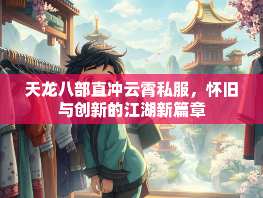 天龙八部直冲云霄私服，怀旧与创新的江湖新篇章  第2张
