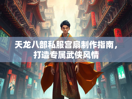 天龙八部私服宫扇制作指南，打造专属武侠风情