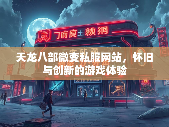 天龙八部微变私服网站，怀旧与创新的游戏体验