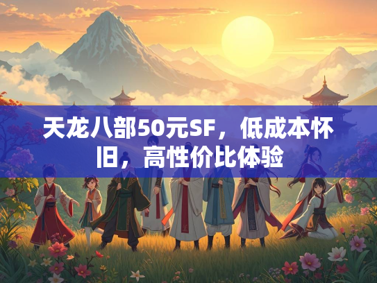 天龙八部50元SF，低成本怀旧，高性价比体验