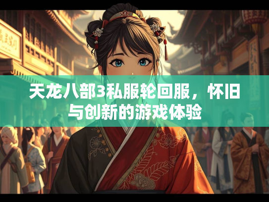 天龙八部3私服轮回服，怀旧与创新的游戏体验