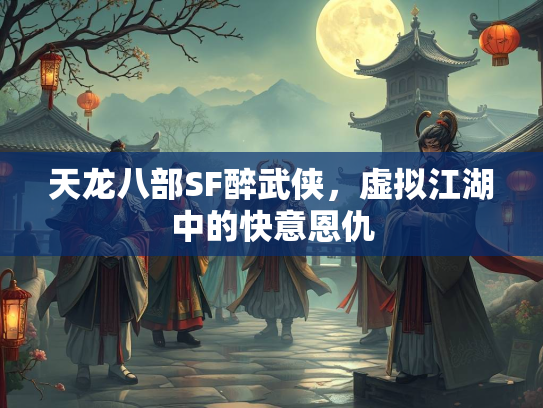 天龙八部SF醉武侠，虚拟江湖中的快意恩仇