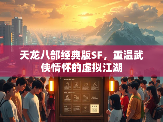 天龙八部经典版SF，重温武侠情怀的虚拟江湖