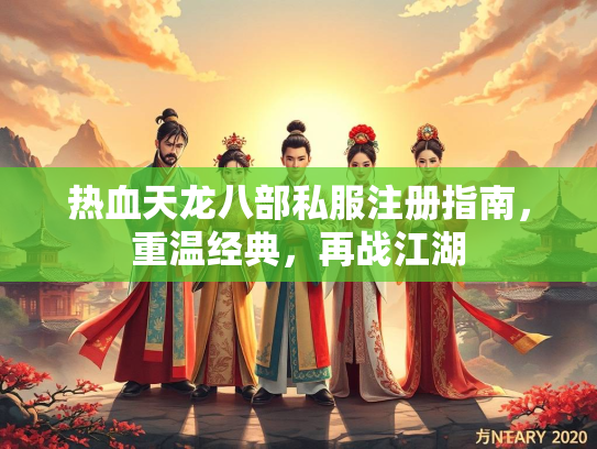 热血天龙八部私服注册指南，重温经典，再战江湖