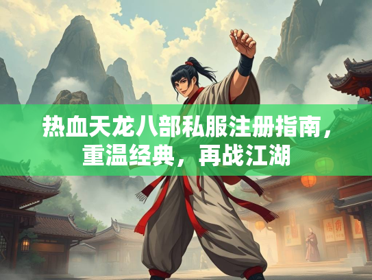 热血天龙八部私服注册指南，重温经典，再战江湖