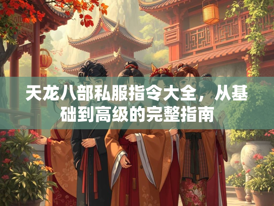天龙八部私服指令大全，从基础到高级的完整指南  第2张