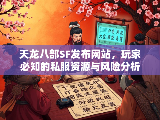天龙八部SF发布网站，玩家必知的私服资源与风险分析
