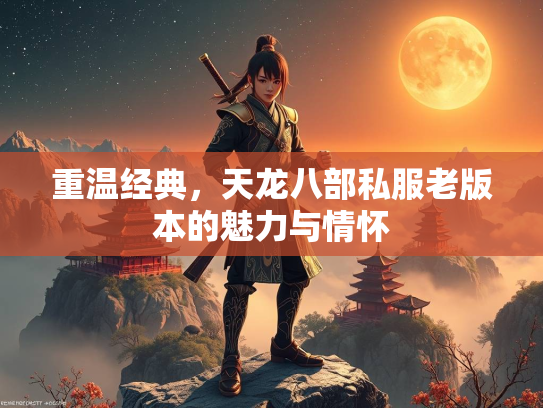 重温经典，天龙八部私服老版本的魅力与情怀