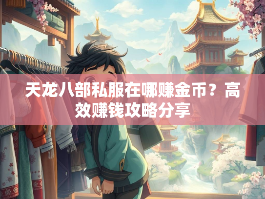 天龙八部私服在哪赚金币？高效赚钱攻略分享