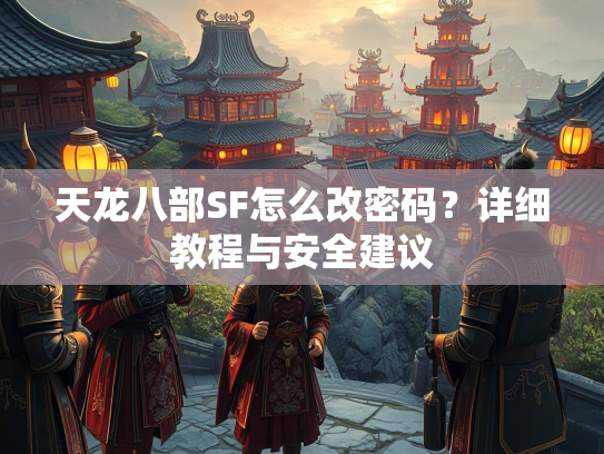 天龙八部SF怎么改密码？详细教程与安全建议