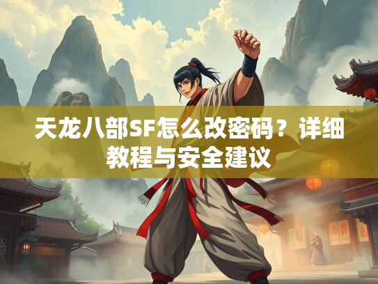 天龙八部SF怎么改密码？详细教程与安全建议