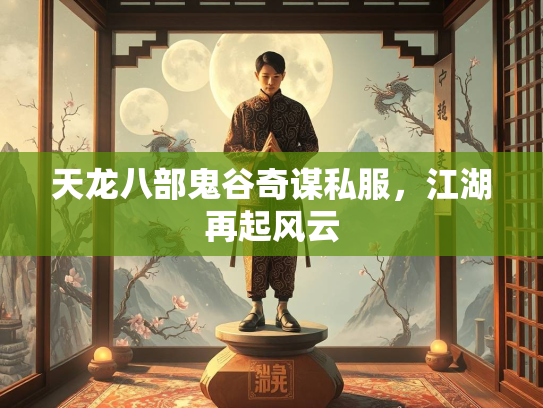 天龙八部鬼谷奇谋私服，江湖再起风云