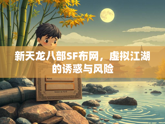 新天龙八部SF布网，虚拟江湖的诱惑与风险