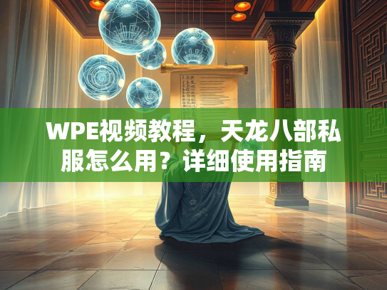 WPE视频教程，天龙八部私服怎么用？详细使用指南