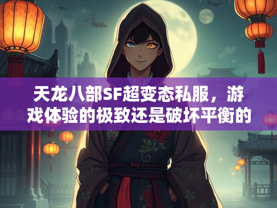 天龙八部SF超变态私服，游戏体验的极致还是破坏平衡的隐患？