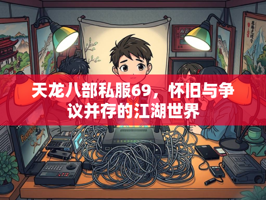 天龙八部私服69，怀旧与争议并存的江湖世界