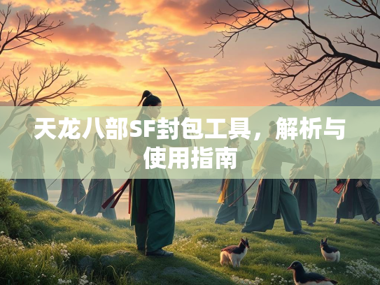 天龙八部SF封包工具，解析与使用指南
