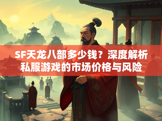 SF天龙八部多少钱？深度解析私服游戏的市场价格与风险