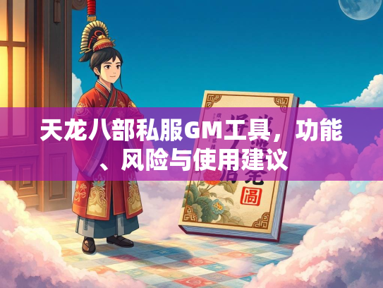 天龙八部私服GM工具，功能、风险与使用建议  第2张