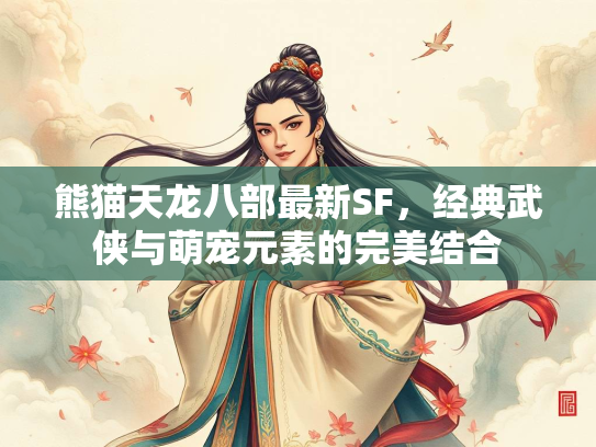 熊猫天龙八部最新SF，经典武侠与萌宠元素的完美结合