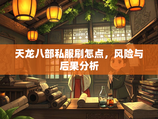 天龙八部私服刷怎点，风险与后果分析