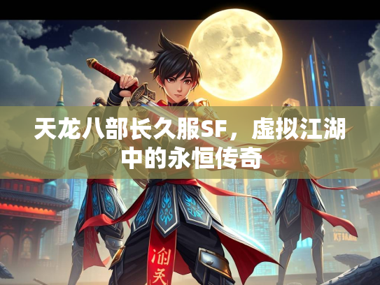 天龙八部长久服SF，虚拟江湖中的永恒传奇