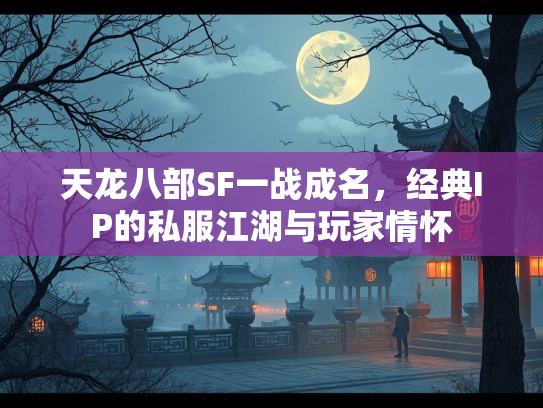 天龙八部SF一战成名，经典IP的私服江湖与玩家情怀