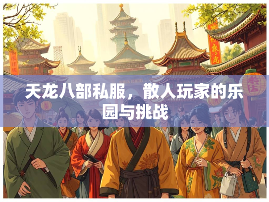 天龙八部私服，散人玩家的乐园与挑战  第1张