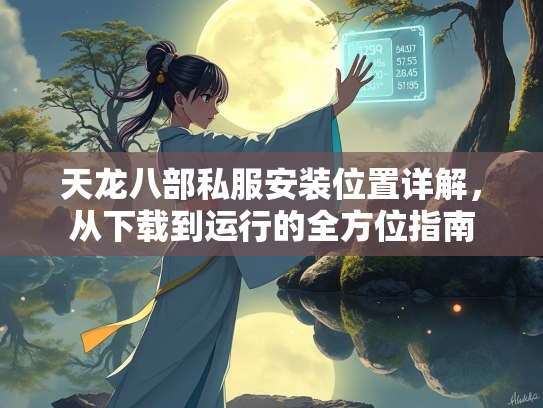 天龙八部私服安装位置详解，从下载到运行的全方位指南