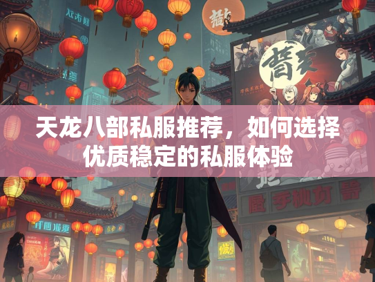 天龙八部私服推荐，如何选择优质稳定的私服体验