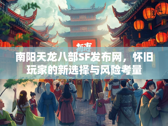 南阳天龙八部SF发布网，怀旧玩家的新选择与风险考量  第1张