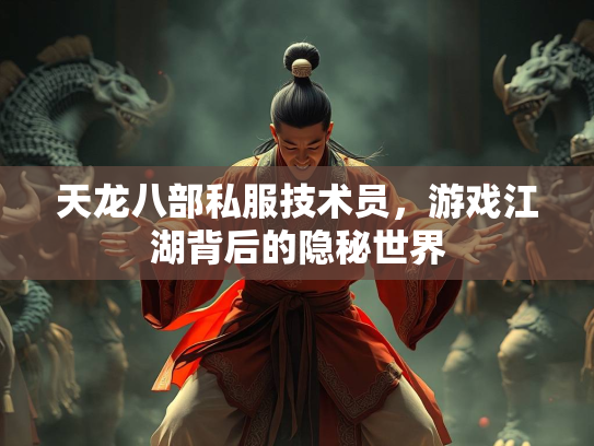 天龙八部私服技术员，游戏江湖背后的隐秘世界