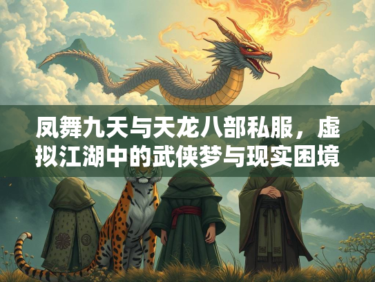 凤舞九天与天龙八部私服，虚拟江湖中的武侠梦与现实困境  第2张