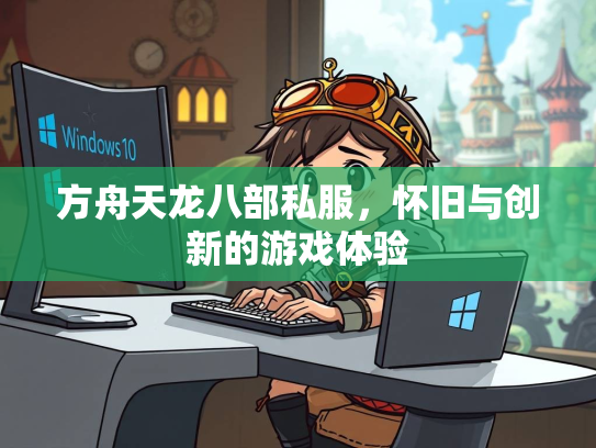 方舟天龙八部私服，怀旧与创新的游戏体验  第2张