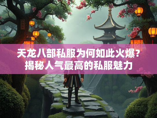 天龙八部私服为何如此火爆？揭秘人气最高的私服魅力