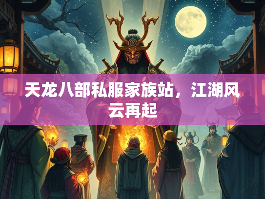 天龙八部私服家族站，江湖风云再起
