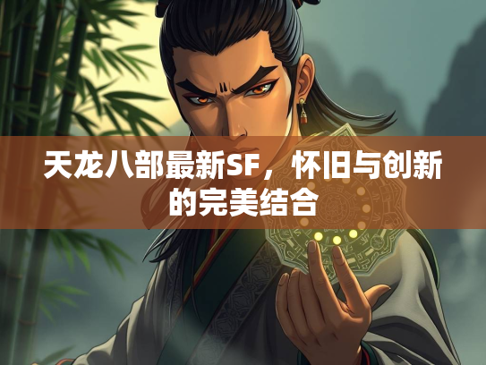 天龙八部最新SF，怀旧与创新的完美结合
