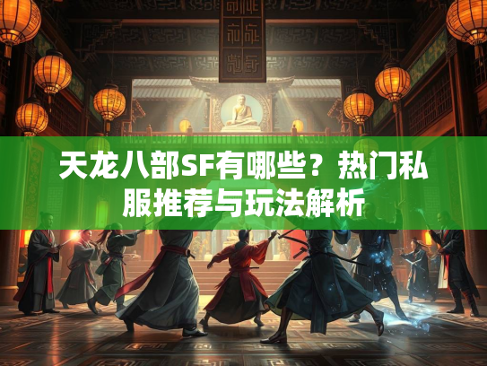 天龙八部SF有哪些？热门私服推荐与玩法解析  第2张