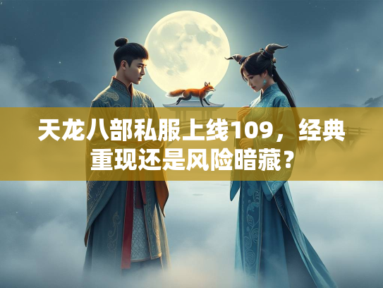 天龙八部私服上线109，经典重现还是风险暗藏？