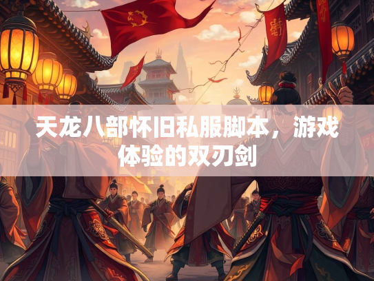 天龙八部怀旧私服脚本，游戏体验的双刃剑  第3张