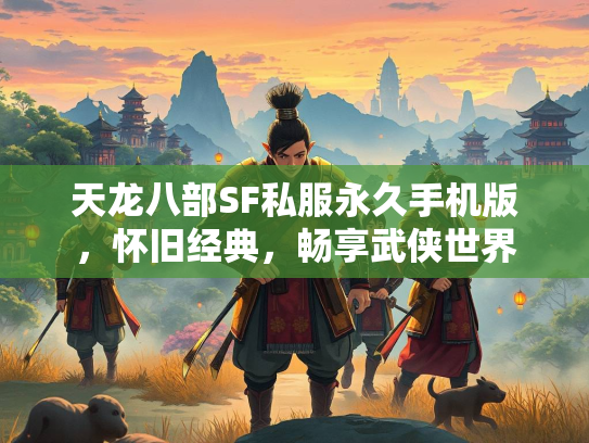 天龙八部SF私服永久手机版，怀旧经典，畅享武侠世界  第1张